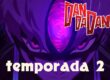 Primer avance y fecha confirmada para la temporada 2 de Dan Da Dan
